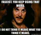 fascist-you-keep-using-that-word-i-do-not-think-it-means-what-you-think-it-means.jpg