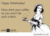 215691-Happy-Wednesday-Now-Drink-Your-Coffee.jpg