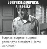 surprise-surprise-surprise-memegenerator-net-surprise-surprise-surprise-gomer-pyle-49471377.png